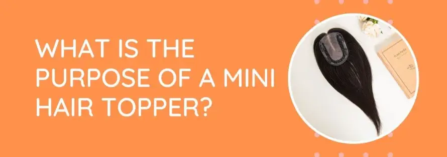 What Is the Purpose of A Mini Hair Topper?